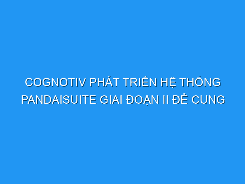 Cognotiv phát triển Hệ thống PandaiSuite Giai đoạn II để cung cấp các khóa học được cá nhân hóa cognotiv phat trien he thong pandaisuite giai doan ii de cung cap cac khoa hoc duoc ca nhan hoa 121340 TechTimes Vietnam Cognotiv phát triển Hệ thống PandaiSuite Giai đoạn II để cung cấp các khóa học được cá nhân hóa