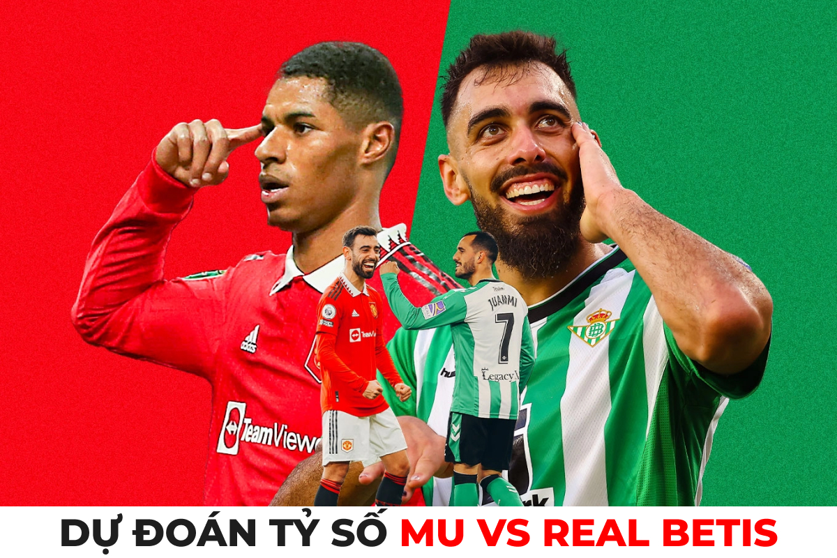 Dự đoán tỷ số MU vs Real Betis, 03h00 ngày 10/3