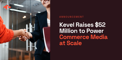 Kevel Secures $52 Million to Scale AI-Driven Infrastructure for the Future of Commerce Media Kevel Secures $52 Million to Scale AI-Driven Infrastructure for the Future of Commerce Media